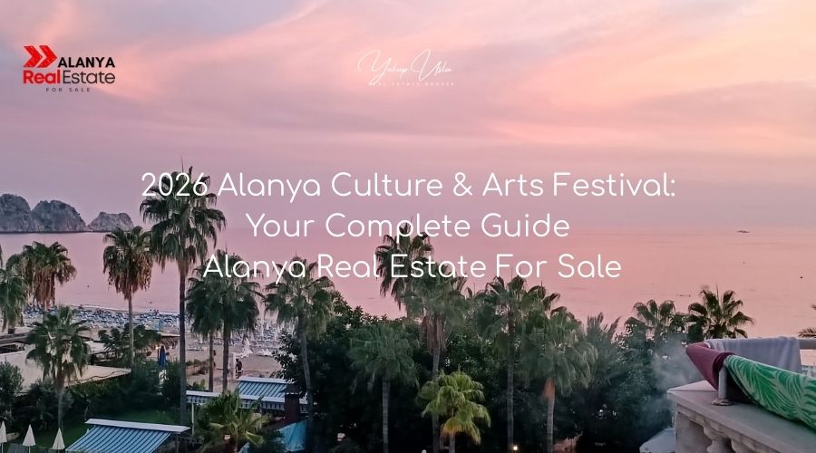 2026 Alanya Culture & Arts Festival Your Complete Guide Alanya Real Estate For Sale